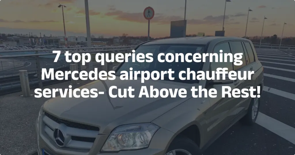 7 top queries concerning Mercedes airport chauffeur services